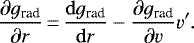 \begin{equation*} \frac{\partial g_{\textrm{rad}}}{\partial r}\,{=}\,\frac{\mathrm{d} g_{\textrm{rad}}}{\mathrm{d} r}-\frac{\partial g_{\textrm{rad}}}{\partial v}v&#x0027;. \end{equation*}
