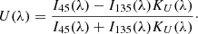 $$ \begin{aligned}&U(\lambda )=\displaystyle {\frac{I_{45}(\lambda )-I_{135}(\lambda )K_U(\lambda )}{I_{45}(\lambda )+I_{135}(\lambda )K_U(\lambda )}}\cdot \end{aligned} $$