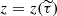 $ z=z(\widetilde{\tau}) $