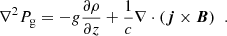 $$ \begin{aligned} \nabla ^2 P_{\rm g} = -g \frac{\partial \rho }{\partial z} + \frac{1}{c} \nabla \cdot (\boldsymbol{j} \times \boldsymbol{B}) \;\;. \end{aligned} $$