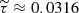 $ \widetilde{\tau} \approx 0.0316 $