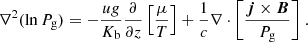 $$ \begin{aligned} \nabla ^2 (\ln P_{\rm g}) = -\frac{u g}{K_{\rm b}} \frac{\partial }{\partial z}\left[\frac{\mu }{T}\right] + \frac{1}{c} {\nabla \cdot \left[\frac{\boldsymbol{j} \times \boldsymbol{B}}{P_{\rm g}}\right]} \; . \end{aligned} $$