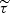 $ \widetilde{\tau} $