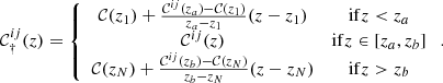 $$ \begin{aligned} \mathcal{C} ^{ij}_{\dagger }(z) = \left\{ \begin{array}{cc} \mathcal{C} (z_1)+\frac{\mathcal{C} ^{ij}(z_a)-\mathcal{C} (z_1)}{z_a-z_1}(z-z_1)&\mathrm{if} z < z_a \\ \mathcal{C} ^{ij}(z)&\mathrm{if} z \in [z_a,z_b] \\ \mathcal{C} (z_N)+\frac{\mathcal{C} ^{ij}(z_b)-\mathcal{C} (z_N)}{z_b-z_N}(z-z_N)&\mathrm{if} z > z_b \end{array}\right.. \end{aligned} $$