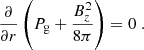 $$ \begin{aligned} \frac{\partial }{\partial r}\left(P_{\rm g}+\frac{B_z^2}{8\pi }\right) = 0 \;. \end{aligned} $$