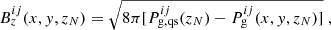 $$ \begin{aligned} B^{ij}_z(x,{ y},z_N) = \sqrt{8\pi [P^{ij}_{\rm g,qs}(z_N)-P^{ij}_{\rm g}(x,{ y},z_N)]} \;, \end{aligned} $$