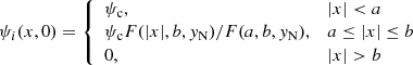 $$ \begin{aligned} \psi _i(x,0) = \left\{ \begin{array}{ll} {\psi _{\rm c}},&{|x| < a}\\ {\psi _{\rm c} F(|x|,b,y_{\rm N})/F(a,b,y_{\rm N})},&{a\le |x|\le b}\\ {0},&{|x|>b} \end{array} \right. \end{aligned} $$