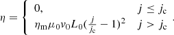 $$ \begin{aligned} \eta = {\left\{ \begin{array}{ll} 0,&j\le j_{\rm c}\\ \eta _{\rm m}\mu _0v_0L_0(\frac{j}{j_{\rm c}}-1)^2&j> j_{\rm c} \end{array}\right.}\!. \end{aligned} $$