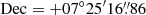 $ \mathrm{Dec} = +07^{\circ}25^{\prime}16{{\overset{\prime\prime}{.}}}86 $