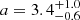 $ a=3.4_{-0.6}^{+1.0} $