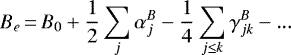 \begin{equation*}B_e\,{=}\,B_0 &#x002B; \frac{1}{2}\sum_{j} \alpha _j^B - \frac{1}{4}\sum_{j \le k} \gamma _{jk}^B - ... \end{equation*}