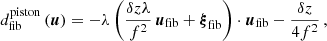 $$ \begin{aligned} d_{\mathrm{fib} }^\mathrm{piston} \left(\boldsymbol{u}\right)&= -\lambda \left(\frac{\delta z \lambda }{f^2}\, \boldsymbol{u}_{\mathrm{fib} }+ \boldsymbol{\xi }_{\mathrm{fib} }\right) \cdot \boldsymbol{u}_{\mathrm{fib} }- \frac{\delta z}{4 f^2}\,, \end{aligned} $$