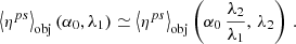 $$ \begin{aligned} {\left\langle \eta ^{ps} \right\rangle }_{\mathrm{obj} }\left(\alpha _0, \lambda _1\right) \simeq {\left\langle \eta ^{ps} \right\rangle }_{\mathrm{obj} }\left(\alpha _0\, \frac{\lambda _2}{\lambda _1},\, \lambda _2\right)\,. \end{aligned} $$