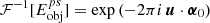 $ {\mathcal{F}}^{-1}[E^{{ps}}_{{\mathrm{obj}}}]=\exp\left(-2\pi i\, \boldsymbol{u}\cdot\boldsymbol{\alpha}_0\right) $
