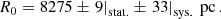 $$ \begin{aligned} R_0 = 8275 \pm \left.9\right|_{\mathrm{stat.} }\pm \left.33\right|_{\mathrm{sys.} }\ \mathrm{pc} \,. \end{aligned} $$