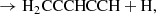 $$ \begin{aligned}&\rightarrow \mathrm{H_2CCCHCCH} + \mathrm{H}, \end{aligned} $$