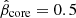 $ \hat{\beta}_{\mathrm{core}}=0.5 $