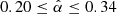$ 0.20 \leq \hat{\alpha} \leq 0.34 $