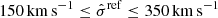 $ 150\,\mathrm{km}\,\mathrm{s}^{-1} \leq \hat{\sigma}^{\mathrm{ref}} \leq 350\,\mathrm{km}\,\mathrm{s}^{-1} $