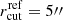 $ r_{\mathrm{cut}}^{\mathrm{ref}}=5{{\prime\prime}} $