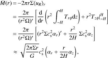 \begin{align*}\dot{M}(r) &\,{=}\, {-} 2 \pi r \Sigma \langle u_R \rangle_r \\ &\,{=}\,{2 \pi \over (r^2\Omega)^{\prime}} \left[ { \textrm{d}\over {\textrm{d}}r} \left(r^2 \int_{-H}^H T_{r\phi} \textrm{d}z \right) &#x002B; r^2T_{z\phi}|^H_{-H} \right] \nonumber\\ &\,{=}\,{2 \pi \over (r^2\Omega)^{\prime}} \left[ (r^2\Sigma c_{\textrm{s}}^2 \alpha_r)^{\prime} &#x002B;{r^2 \over 2H}~\Sigma c_{\textrm{s}}^2 \alpha_z \right] \nonumber\\ &\approx \sqrt{2 \pi \Sigma r \over G} c_{\textrm{s}}^2 \left(\alpha_r &#x002B; {r\over 2H} \alpha_z \right), \nonumber \end{align*}