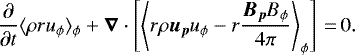 \begin{align*} {\partial \over \partial t} \langle \rho r u_{\phi} \rangle_{\phi} &#x002B; \vec{\nabla} \cdot \left[ \left\langle r \rho \vec{u}_{\vec{p}} u_{\phi} - r {\vec{B}_{\vec{p}} B_{\phi} \over 4\pi} \right\rangle_{\phi} \right]\,{=}\,0. \end{align*}