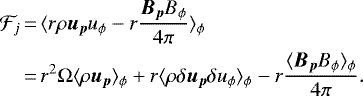 \begin{align*} \mathcal{F}_j &\,{=}\, \langle r \rho \vec{u}_{\vec{p}} u_{\phi}- r {\vec{B}_{\vec{p}} B_{\phi} \over 4\pi} \rangle_{\phi} \\ &\,{=}\,r^2 \Omega \langle \rho \vec{u}_{\vec{p}} \rangle_{\phi} &#x002B; r \langle \rho \delta\vec{u}_{\vec{p}} \delta u_{\phi} \rangle_{\phi} - r { \langle \vec{B}_{\vec{p}}B_{\phi} \rangle_{\phi} \over 4\pi}. \nonumber \end{align*}