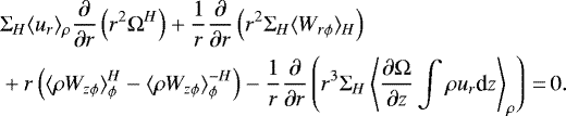 \begin{align*}&\Sigma_H \langle u_r \rangle_{\rho} {\partial \over \partial r} \left(r^2 \Omega^H \right) &#x002B; {1 \over r} {\partial \over \partial r} \left(r^2 \Sigma_H \langle W_{r\phi} \rangle_H \right) \\ &&#x002B; r \left(\langle \rho W_{z\phi} \rangle_{\phi}^H - \langle \rho W_{z\phi} \rangle_{\phi}^{-H}\right) - {1 \over r} {\partial \over \partial r} \left(r^3 \Sigma_H \left\langle {\partial \Omega \over \partial z} \int \rho u_r \textrm{d}z \right\rangle_{\rho} \right)\,{=}\,0. \nonumber \end{align*}