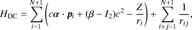 \begin{equation*} H_{\textrm{DC}}=\sum_{i=1}^{N&#x002B;1}\left(c{\boldsymbol{\alpha}}\cdot {\bm p}_i&#x002B;(\beta-{ I}_2)c^2-\frac{Z}{r_i}\right)&#x002B;\sum_{i>j=1}^{N&#x002B;1}\frac{1}{r_{ij}},\end{equation*}