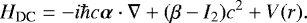 \begin{equation*} H_{\textrm{DC}}=-i\hbar c\boldsymbol{\alpha}\cdot\nabla&#x002B; (\beta-I_2)c^2&#x002B;V(r).\end{equation*}