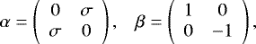 \begin{equation*} \begin{aligned} \textbf{$\alpha$}= \left (\begin{array}{cc} 0 & \textbf{$\sigma$}\\ \textbf{$\sigma$} & 0 \end{array}\right), && \beta= \left (\begin{array}{cc} 1 & 0\\ 0 & -1 \end{array}\right), \end{aligned} \end{equation*}