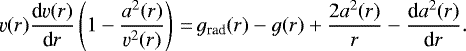 \begin{align*}\varv(r)\frac{\textrm{d}\varv(r)}{\textrm{d}r}\left(1-\frac{a^2(r)}{\varv^2(r)}\right)\,{=}\,{g_{\text{rad}}}(r)-g(r)&#x002B;\frac{2a^2(r)}{r}-\frac{\textrm{d}a^2(r)}{\textrm{d}r}. \end{align*}