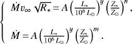 \begin{align*} \left\{ \begin{array}{l} {{\dot{M}}{\varv_{\infty}}\sqrt{R_{\ast}}}\,{=}\, A\left(\frac{L_{\ast}}{10^{6}\,{{L}_{\odot}}}\right)^y\left(\frac{Z_{\ast}}{Z_{\odot}}\right)^n,\\\\ {\dot{M}}\,{=}\,A\left(\frac{L_{\ast}}{10^{6}\,{{L}_{\odot}}}\right)^y\left(\frac{Z_{\ast}}{Z_{\odot}}\right)^m. \end{array} \right. \end{align*}