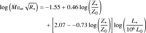 \begin{align*}\begin{split} \log\left({{\dot{M}}{\varv_{\infty}}\sqrt{R_{\ast}}}\right) \,{=}\,&{-}1.55 &#x002B; 0.46\log\left(\frac{Z_{\ast}}{Z_{\odot}}\right) \\ & &#x002B; \left[2.07--0.73\log\left(\frac{Z_{\ast}}{Z_{\odot}}\right)\right]\log\left(\frac{L_{\ast}}{10^{6}\,{{L}_{\odot}}}\right) \end{split} \end{align*}