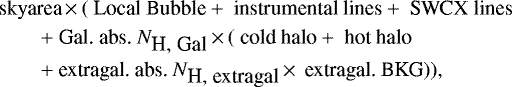 \begin{eqnarray*} &&\hbox{skyarea}\,{\times}\,(\hbox{ Local Bubble} &#x002B; \hbox{ instrumental lines} &#x002B; \hbox{ SWCX lines}\nonumber \\ && \qquad &#x002B; \hbox{ Gal. abs. } N_{\hbox{H, Gal}}\,{\times}\, (\hbox{ cold halo} &#x002B; \hbox{ hot halo}\nonumber \\ && \qquad &#x002B; \hbox{ extragal. abs. } N_{\hbox{H, extragal}}\,{\times}\,\hbox{ extragal. BKG})),\end{eqnarray*}