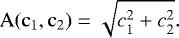 \begin{equation*} \mathrm{A(c_1, c_2) = \sqrt{c_1^2 &#x002B; c_2^2}}. \end{equation*}