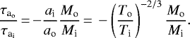 \begin{equation*}\frac{\tau_{\textrm{a}_{\textrm{o}}}}{\tau_{\textrm{a}_{\textrm{i}}}}\,{=}\,{-}\frac{a_{\textrm{i}}}{a_{\textrm{o}}} \frac{M_{\textrm{o}}}{M_{\textrm{i}}} \, {=}\, -\left(\frac{T_{\textrm{o}}}{T_{\textrm{i}}}\right)^{-2/3} \frac{M_{\textrm{o}}}{M_{\textrm{i}}}. \end{equation*}