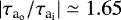 $|\tau_{\textrm{a}_{\textrm{o}}}/\tau_{\textrm{a}_{\textrm{i}}}| \simeq 1.65$