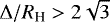 $\Delta/R_{\textrm{H}} > 2 \sqrt{3}$