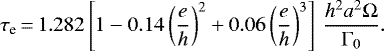 \begin{equation*}\tau_{\textrm{e}}\,{=}\,1.282 \left[ 1- 0.14 \left(\frac{e}{h}\right)^2&#x002B;0.06 \left (\frac{e}{h} \right)^3\right] \, \frac{h^2 a^2 \Omega}{\Gamma_{0}}. \end{equation*}