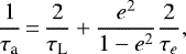 \begin{equation*} \frac{1}{\tau_{\textrm{a}}}\,{=}\,\frac{2}{\tau_{\textrm{L}}} &#x002B; \frac{e^2}{1-e^2} \frac{2}{\tau_e} , \end{equation*}