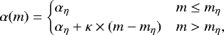 \begin{equation*}\alpha(m) = \begin{cases} \alpha_{\eta} & m \leq m_{\eta}\\ \alpha_{\eta} &#x002B; \kappa \times(m-m_{\eta}) & m > m_{\eta}, \end{cases} \end{equation*}