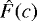 $\hat{F}(c)$