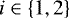 $i \in \left \{ 1, 2 \right \}$
