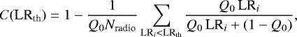\begin{equation*}C(\textrm{LR}_{\textrm{th}}) = 1-\frac{1}{Q_0 N_{\textrm{radio}}} \sum_{\textrm{LR}_i < \textrm{LR}_{\textrm{th}}} \frac{Q_0 \, \textrm{LR}_i}{Q_0 \, \textrm{LR}_i &#x002B; (1 - Q_0)} , \end{equation*}