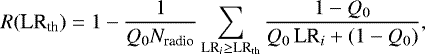\begin{equation*}R(\textrm{LR}_{\textrm{th}}) = 1-\frac{1}{Q_0 N_{\textrm{radio}}} \sum_{\textrm{LR}_i \ge {\textrm{LR}}_{\textrm{th}}} \frac{1 - Q_0}{Q_0\, \textrm{LR}_i &#x002B; (1 - Q_0)} ,\end{equation*}