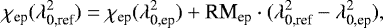 \begin{eqnarray*} \chi_{\textrm{ep}}(\lambda_{\textrm{0,ref}}^2) = \chi_{\textrm{ep}}(\lambda_{\textrm{0,ep}}^2) &#x002B; \textrm{RM}_{\textrm{ep}} \cdot (\lambda_{\textrm{0,ref}}^2 - \lambda_{\textrm{0,ep}}^2) ,\end{eqnarray*}