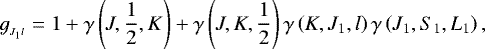\begin{equation*}g_{_{J_{1}l}} = 1 &#x002B; \gamma\left(J,\frac{1}{2},K\right) &#x002B; \gamma\left(J,K,\frac{1}{2}\right)\gamma\left(K,J_{1},l\right)\gamma\left(J_{1},S_{1},L_{1}\right), \end{equation*}