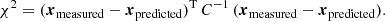 $$ \begin{aligned} \chi ^2 = (\boldsymbol{x}_{\rm measured}-\boldsymbol{x}_{\rm predicted})^\mathrm{T} \, C^{-1} \, (\boldsymbol{x}_{\rm measured}-\boldsymbol{x}_{\rm predicted}). \end{aligned} $$