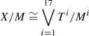 $ X/M \cong \bigvee_{i=1}^{17} T^i/M^i $